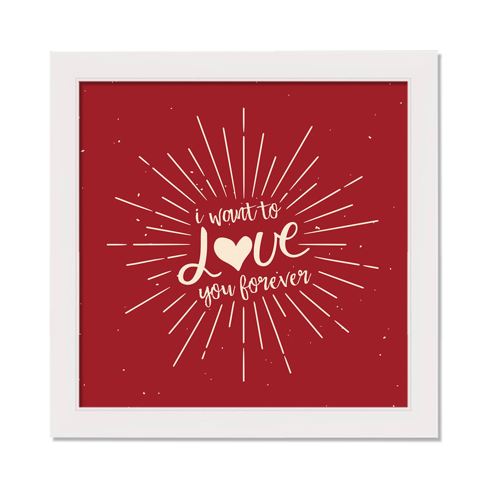 I Want to Love You Forever 16" x 16" White Framed Print Under Plexiglass